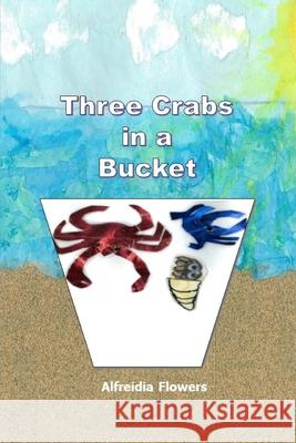 Three Crabs in a Bucket Alfreidia Flowers 9798465435956 Independently Published