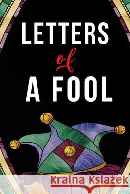 Letters of a Fool: And Other Writings Author, The 9798465522373