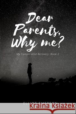 Dear Parents, Why Me? Elliot Emerson 9798465594684 Independently Published