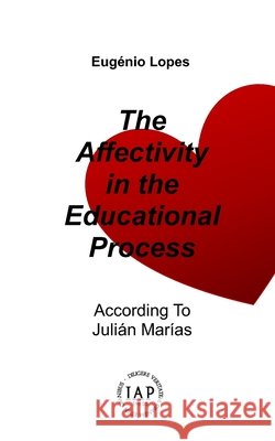 The Affectivity in the Educational Process: According to Julián Marías Eugénio Lopes 9798465938419