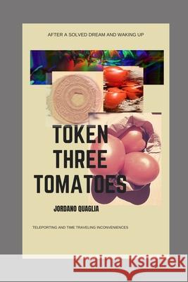Token Three Tomatoes: Teleporting and Time Travelling Inconveniences Jordano Quaglia, Jordano Quaglia 9798465973168