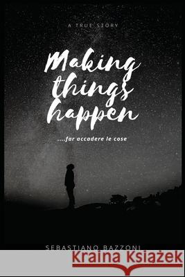 Making Things Happen: ....far accadere le cose Sebastiano Bazzoni 9798466312744 Independently Published