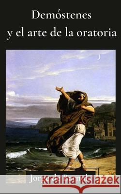 Demóstenes y el arte de la oratoria de Barnola, Jorge 9798466537123 Independently Published