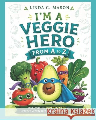 I'm A Veggie Hero From A-Z Linda C Mason 9798466564976