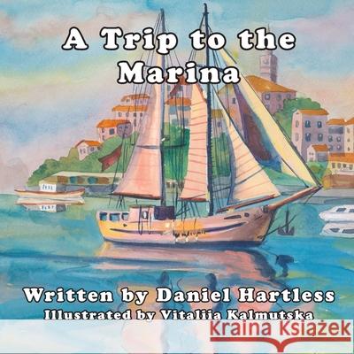 A Trip to the Marina Daniel Hartless, Vitaliia Kalmutska 9798467207100