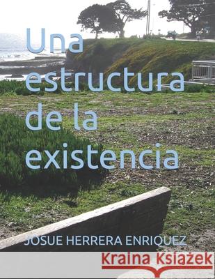 Una estructura de la existencia Josue Enrique Herrera Enriquez 9798467277660