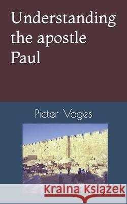 Understanding the apostle Paul Pieter Voges 9798467299358