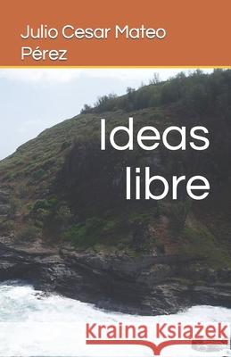 Ideas libre Julio Cesar Mateo Pérez 9798467732633 Independently Published