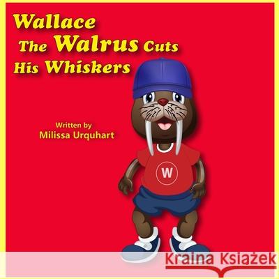 Wallace the Walrus Cuts His Whiskers Milissa Urquhart 9798467741840