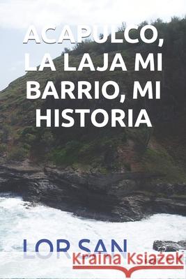 Acapulco, La Laja Mi Barrio, Mi Historia Lor San 9798467756325 Independently Published
