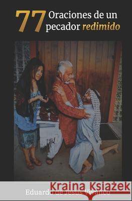77 Oraciones de un Pecador Redimido Eduardo de Jesús Vivanco 9798467991450 Independently Published