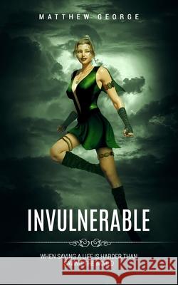 Invulnerable: When saving a life is harder than saving the world Matthew George 9798468191477