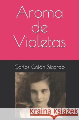 Aroma de Violetas Carlos Colón Sicardo J 9798468228661