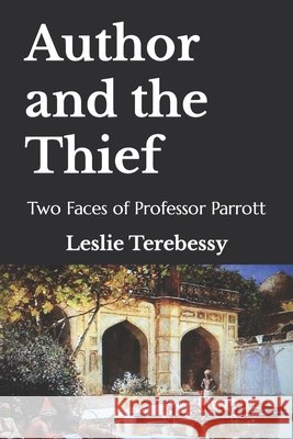Author and the Thief: Two Faces of Professor Parrott Leslie Terebessy   9798468244234