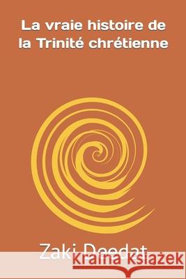 La vraie histoire de la Trinité chrétienne Zaki Deedat 9798468307717