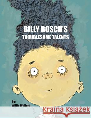 Billy Bosch's Troublesome Talents Willie Wofford 9798468427767 Independently Published