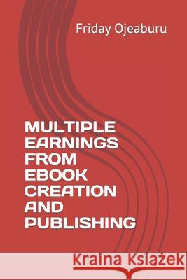 Multiple Earnings from eBook Creation and Publishing Friday Ojeaburu 9798468516379 Independently Published