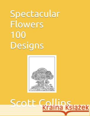 Sensational Flowers 100 Designs Scott Collins 9798468551387