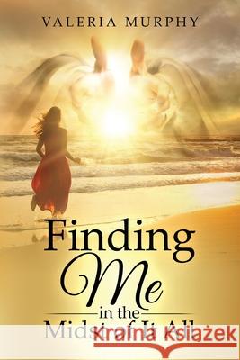 Finding Me in the Midst of It All Valeria Murphy 9798468658628 Independently Published