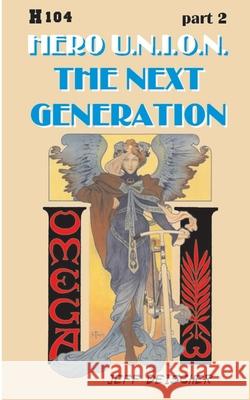 The Next Generation, part 2: Hero U.N.I.O.N. Deischer, Jeff 9798469063902