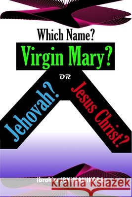 Which Name? Virgin Mary? Jehovah? or Jesus Christ? Ibrahim Ibyimanikora 9798469107835 Independently Published