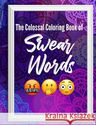 The Colossal Coloring Book of: Swear Words Tini Prints Coloring 9798469121008 Independently Published