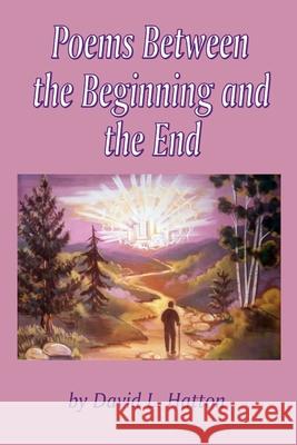 Poems Between the Beginning and the End David L Hatton 9798469159018 Independently Published