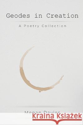 Geodes in Creation: A Poetry Collection Megan Davies 9798469455400 Independently Published