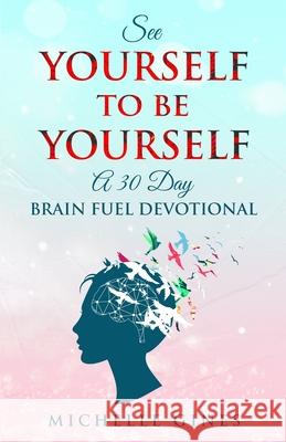 See Yourself to Be Yourself: A 30 Day Brain Fuel Devotional Michelle Gines 9798470421791