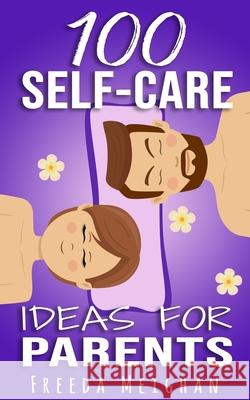 100 Self-Care Ideas for Parents Freeda Meighan 9798470843647