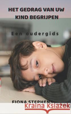 Het gedrag van uw kind begrijpen: Een oudergids Fiona Stephens 9798471015234 Independently Published