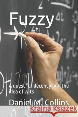 Fuzzy: A quest for decency and the idea of wits Daniel M Collins 9798471022270