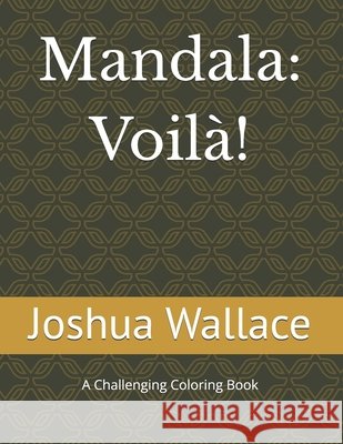 Mandala: Voilà!: A Challenging Coloring Book Joshua Adam Wallace 9798472271790