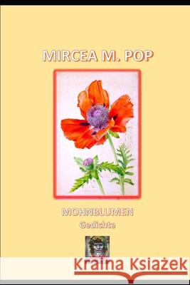 Mohnblumen: Gedichte Mircea M Pop, Irene R Born, Christian W Schenk 9798472457859 Independently Published