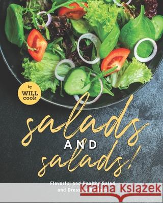 Salads and Salads!: Flavorful and Healthy Salad and Dressing Recipes Cook, Will 9798472646659 Independently Published