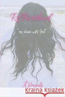 ReBirthed: dancing with God Jessica Cox Daniels 9798472828482
