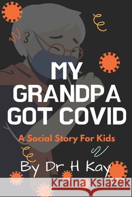 My Grandpa Got Covid: A social story for kids Kay, Humaira 9798472914529