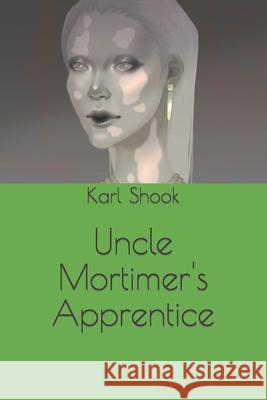 Uncle Mortimer's Apprentice Karl Shook, Victoria Riopka 9798472959483