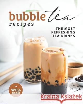 Bubble Tea Recipes: The Most Refreshing Tea Drinks Cook, Will 9798472959650 Independently Published