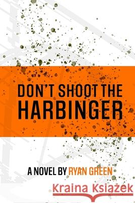 Don't Shoot The Harbinger Ryan Green 9798472969901