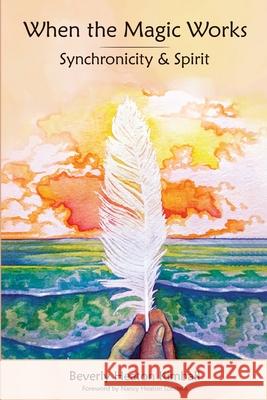 When the Magic Works: Synchronicity & Spirit Beverly Heaton Kimball, Nancy Heaton Lonstein 9798473432282
