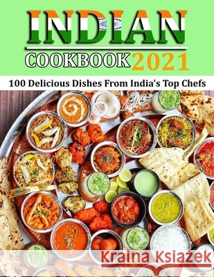 Indian Cookbook 2021: 100 Delicious Dishes From India's Top Chefs Lemke, Gina 9798473719772 Independently Published
