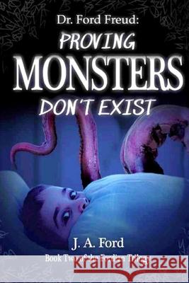 Dr. Ford Freud: Proving Monsters Don't Exist J A Ford 9798473965940 Independently Published