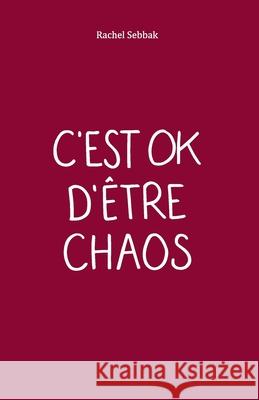 C'est OK d'être CHAOS Sebbak, Rachel 9798474045122 Independently Published