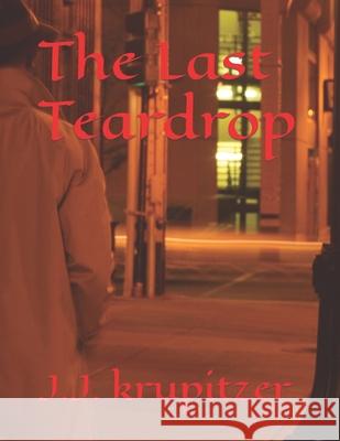 The Last Teardrop J J Krupitzer 9798474102894