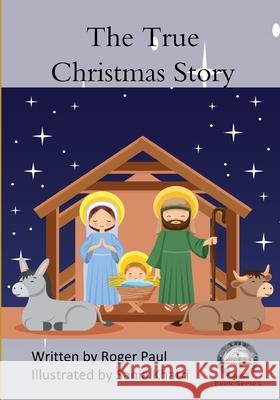 The True Christmas Story Roger Paul, Sania Khatri 9798474132754