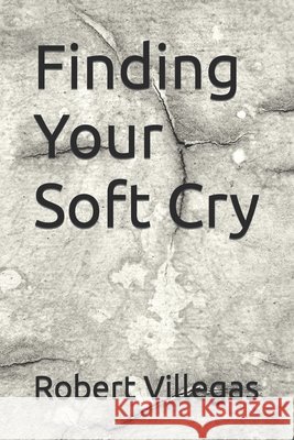Finding Your Soft Cry Robert Villegas 9798474165721