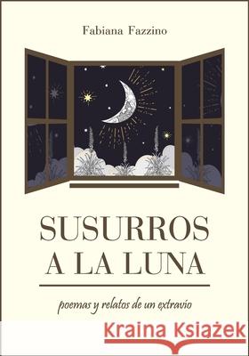 Susurros a la luna: poemas y relatos de un extravío Fazzino, Fabiana 9798474200477 Independently Published