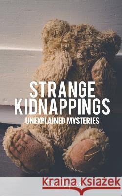 Strange Kidnappings: Unexplained Mysteries Tom Lyons 9798474517339 Independently Published