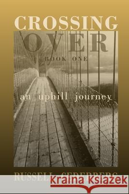 Crossing Over: An Uphill Journey Russell Cederberg 9798474596037 Independently Published